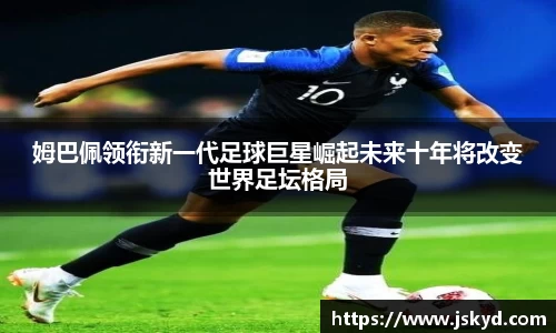 姆巴佩领衔新一代足球巨星崛起未来十年将改变世界足坛格局